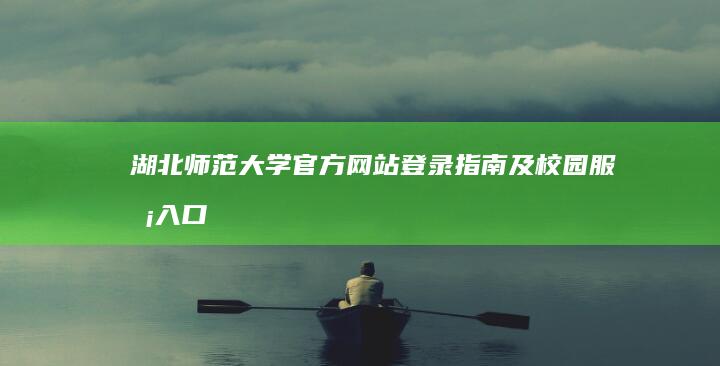 湖北师范大学官方网站登录指南及校园服务入口